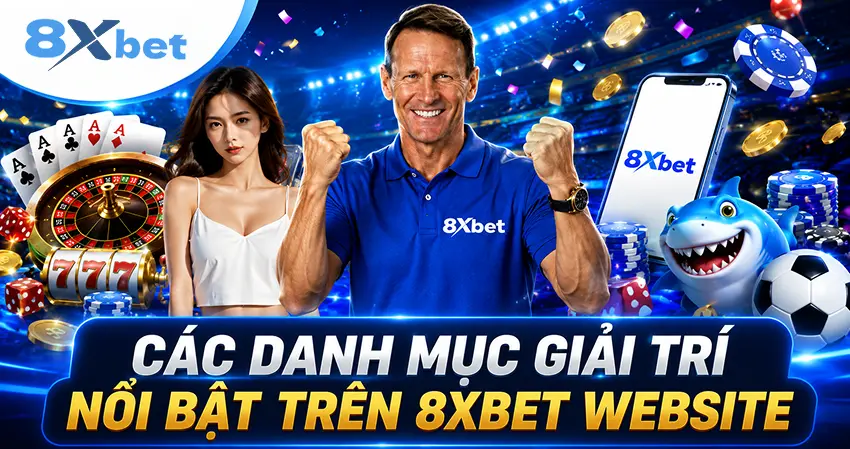 Các Danh Mục Giải Trí Nổi Bật Trên 8xbet Website
